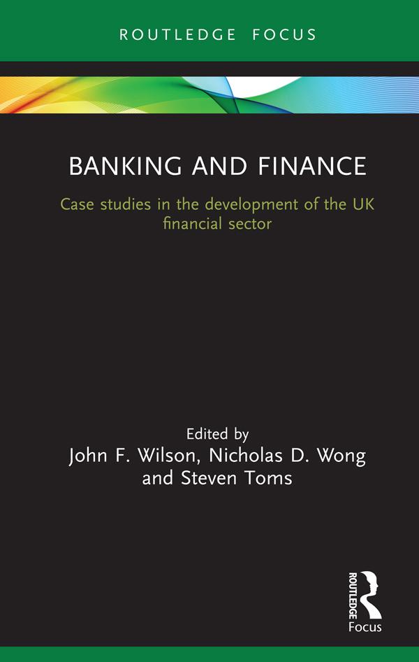 Banking and Finance by John F Wilson, Nicholas Wong, Steven Toms