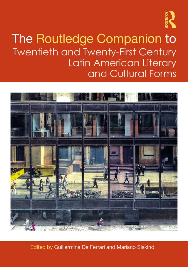 The Routledge Companion to Twentieth and Twenty-First Century Latin American Literary and Cultural Forms by Guillermina De Ferrari, Mariano Siskind