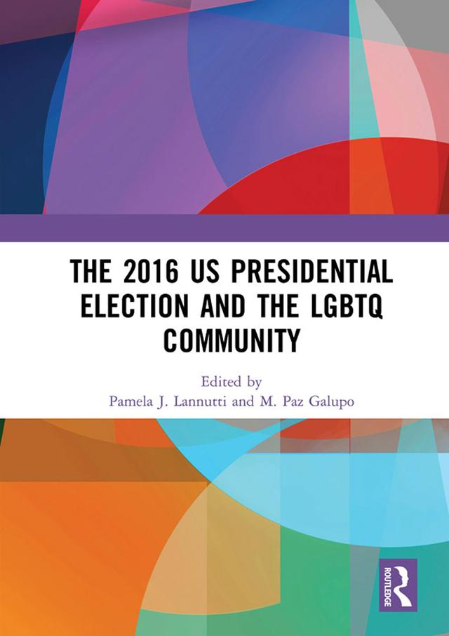 The 2016 US Presidential Election and the LGBTQ Community by M. Paz Galupo, Pamela J. Lannutti