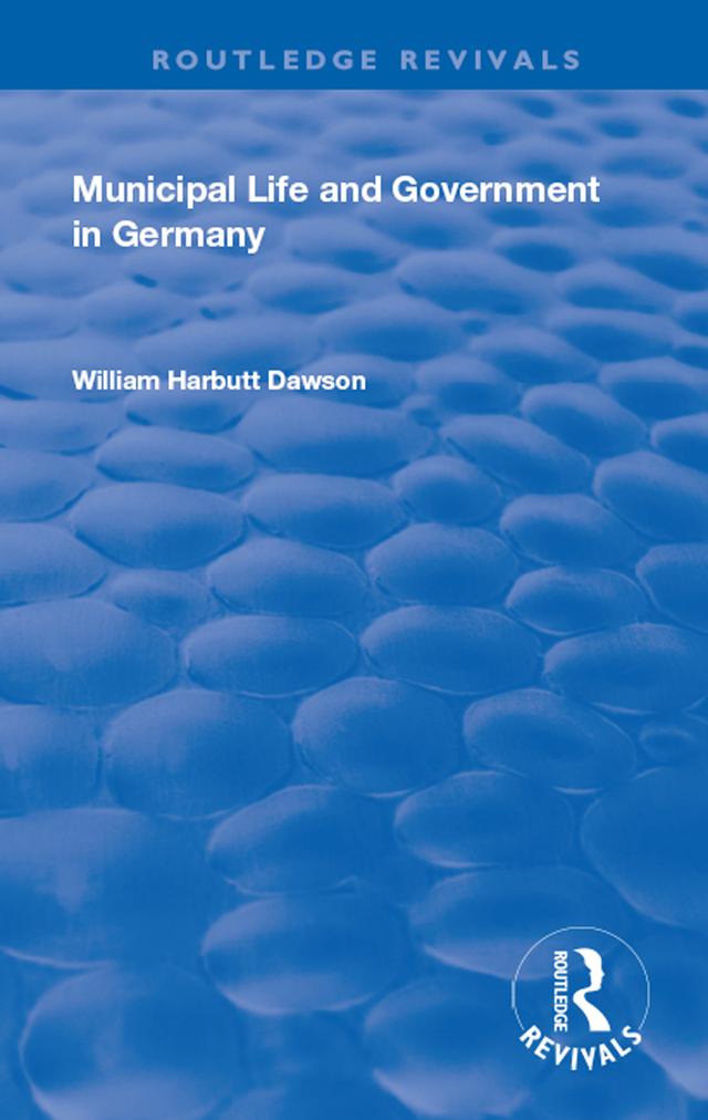 Municipal Life and Government in Germany by William Harbutt Dawson
