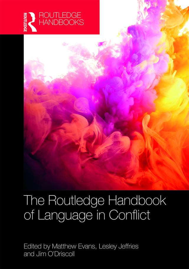 The Routledge Handbook of Language in Conflict by Jim O'Driscoll, Lesley Jeffries, Matthew Evans