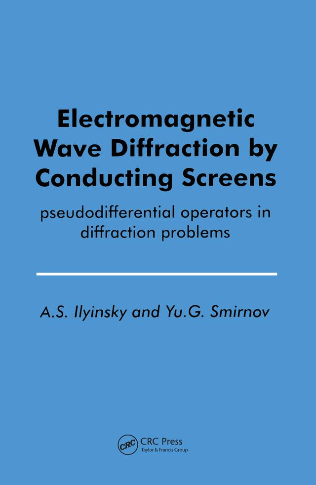 Electromagnetic Wave Diffraction by Conducting Screens pseudodifferential operators in diffraction problems by A.S. Ilyinsky, Yu. G. Smirnov