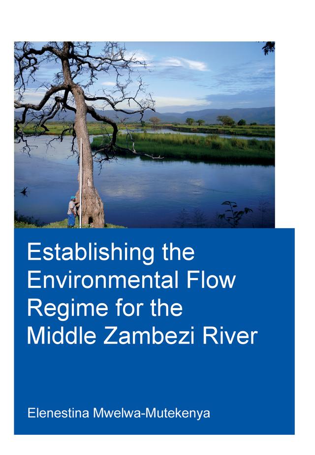 Establishing the Environmental Flow Regime for the Middle Zambezi River by Elenestina Mwelwa-Mutekenya