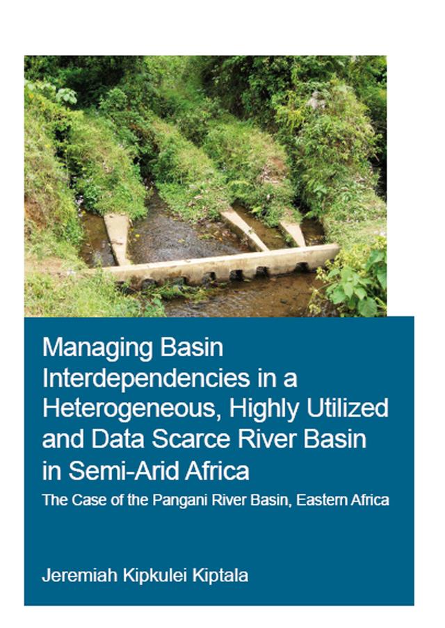 Managing Basin Interdependencies in a Heterogeneous, Highly Utilized and Data Scarce River Basin in Semi-Arid Africa by Jeremiah Kipkulei Kiptala