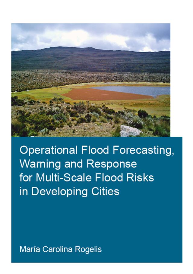 Operational Flood Forecasting, Warning and Response for Multi-Scale Flood Risks in Developing Cities by María Carolina Rogelis