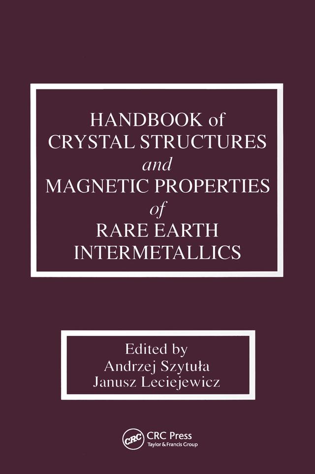 Handbook of Crystal Structures and Magnetic Properties of Rare Earth Intermetallics by Andrej Szytula, Janusz Leciejewicz