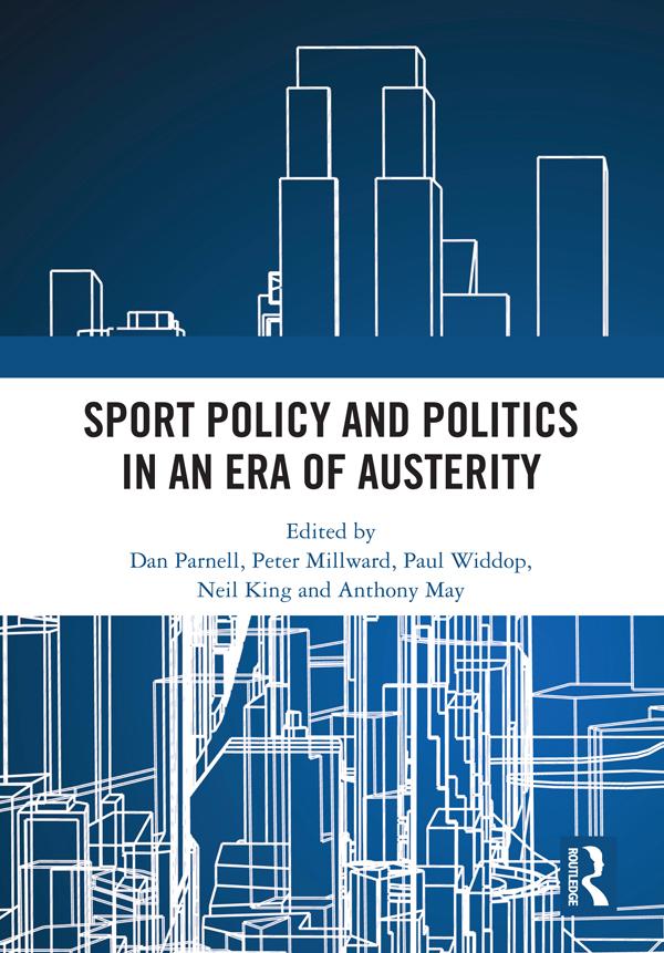 Sport Policy and Politics in an Era of Austerity by Anthony May, Dan Parnell, Neil King, Paul A. Widdop, Peter Millward