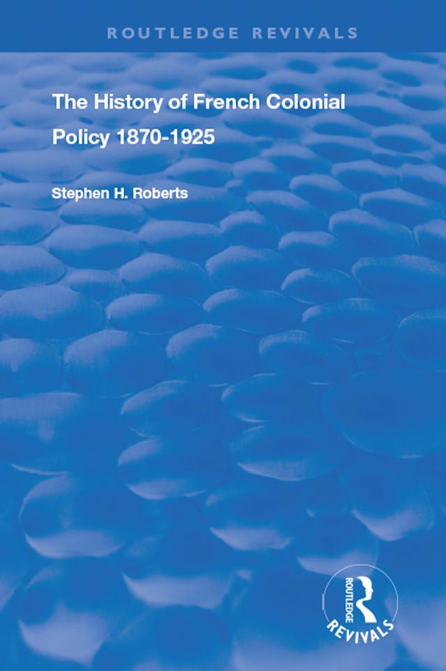The History of French Colonial Policy, 1870-1925 by Stephen H. Roberts