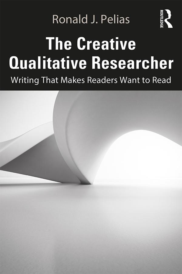 The Creative Qualitative Researcher by Ronald J. Pelias