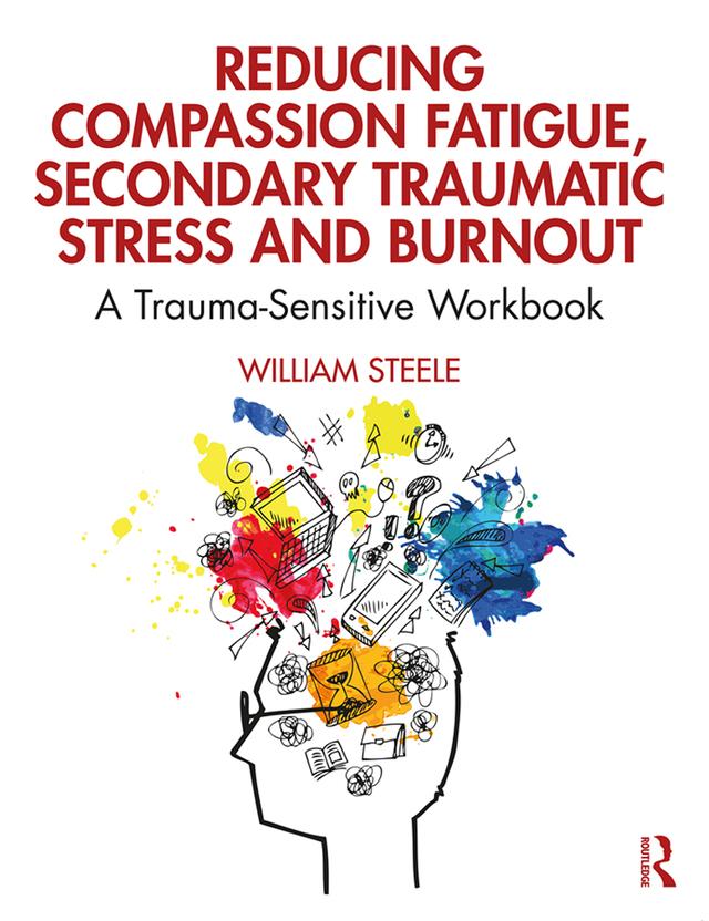 Reducing Compassion Fatigue, Secondary Traumatic Stress, and Burnout by William Steele
