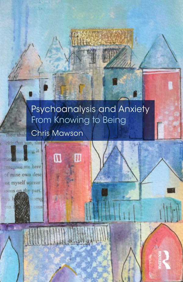 Psychoanalysis and Anxiety: From Knowing to Being by Chris Mawson