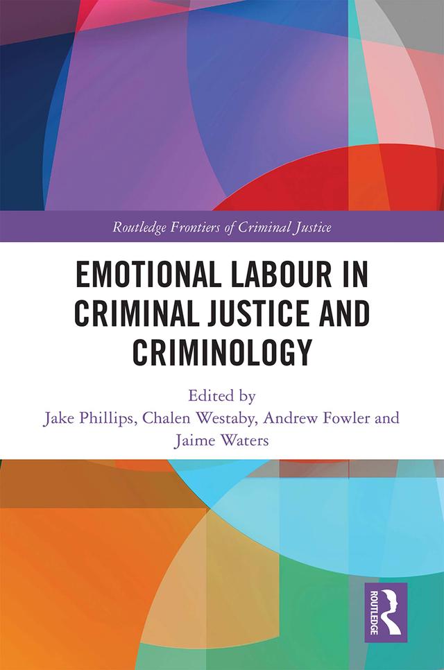Emotional Labour in Criminal Justice and Criminology by Andrew Fowler, Chalen Westaby, Jaime Waters, Jake Phillips
