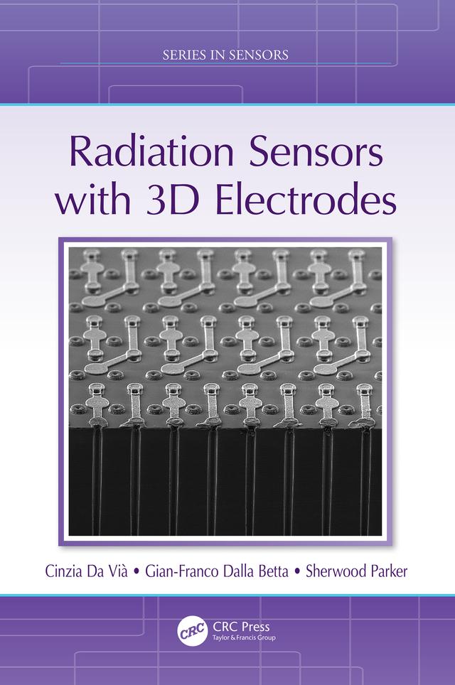 Radiation Sensors with 3D Electrodes by Cinzia Da Vià, Gian-Franco Dalla Betta, Sherwood Parker