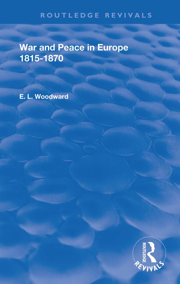 War and Peace in Europe 1815-1870 by E. L. Woodward