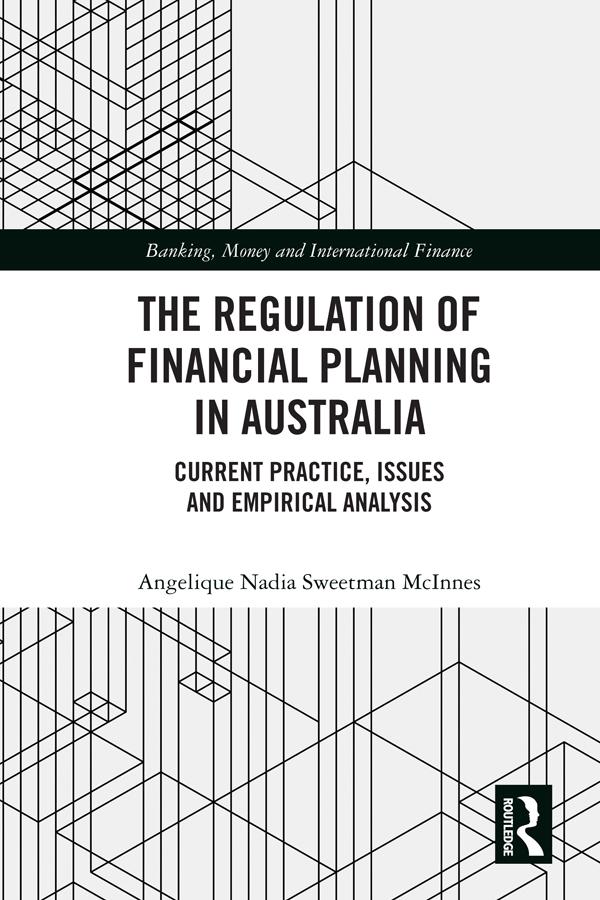 The Regulation of Financial Planning in Australia by Angelique Nadia Sweetman McInnes