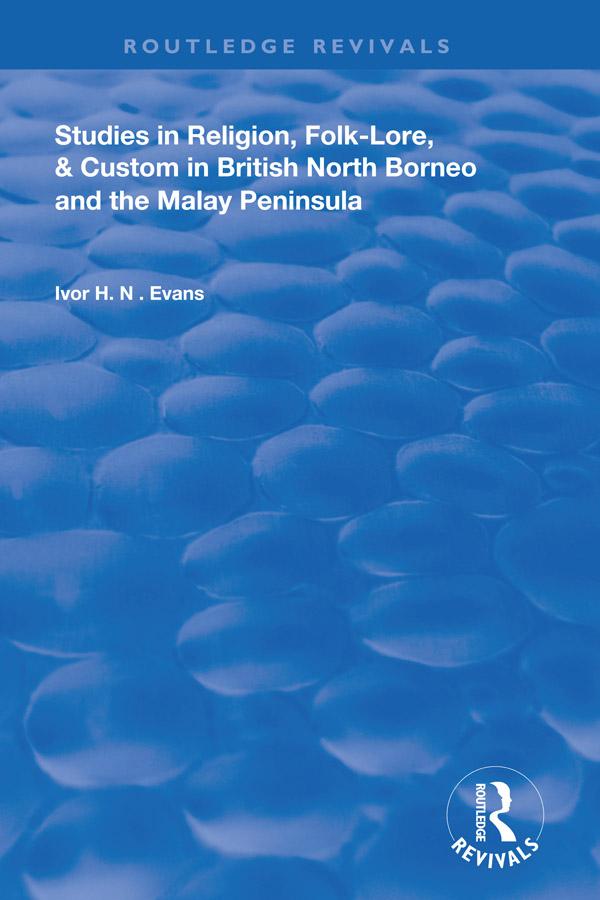 Studies in Religion, Folk-Lore, and Custom in British North Borneo and the Malay Peninsula by Ivor H. N. Evans