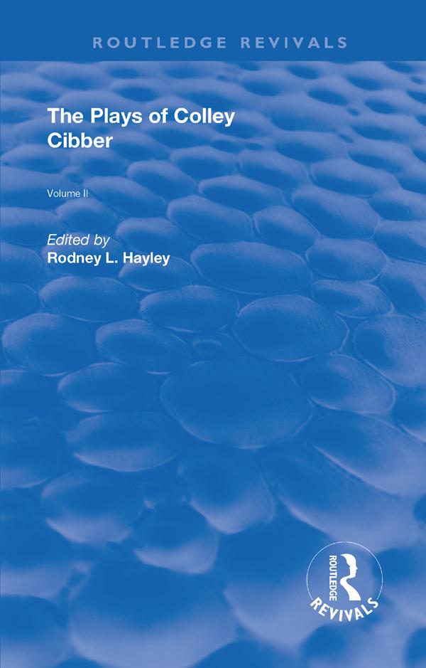 The Plays of Colley Cibber by Rodney Hayley