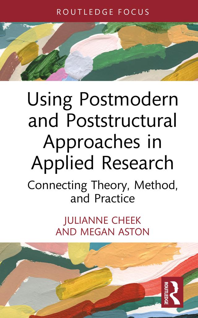 Using Postmodern and Poststructural Approaches in Applied Research by Julianne Cheek, Megan Aston