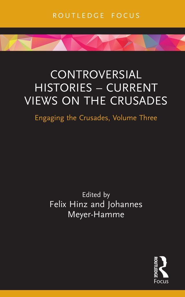 Controversial Histories – Current Views on the Crusades by Felix Hinz, Johannes Meyer-Hamme