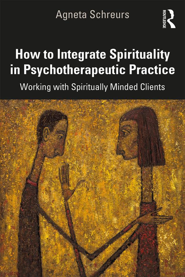 How to Integrate Spirituality in Psychotherapeutic Practice by Agneta Schreurs