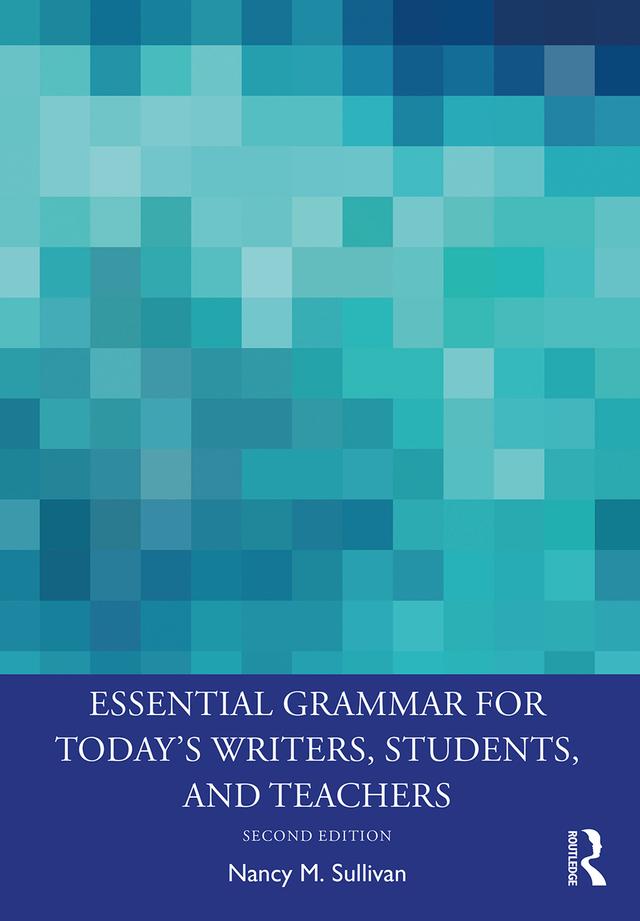 Essential Grammar for Today's Writers, Students, and Teachers by Nancy M. Sullivan