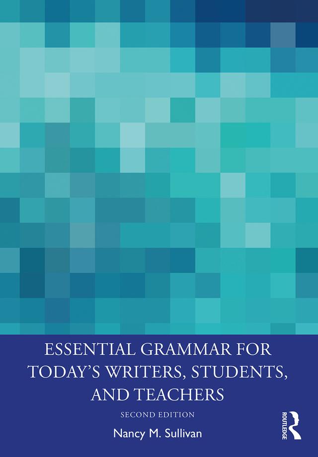 Essential Grammar for Today's Writers, Students, and Teachers by Nancy M. Sullivan