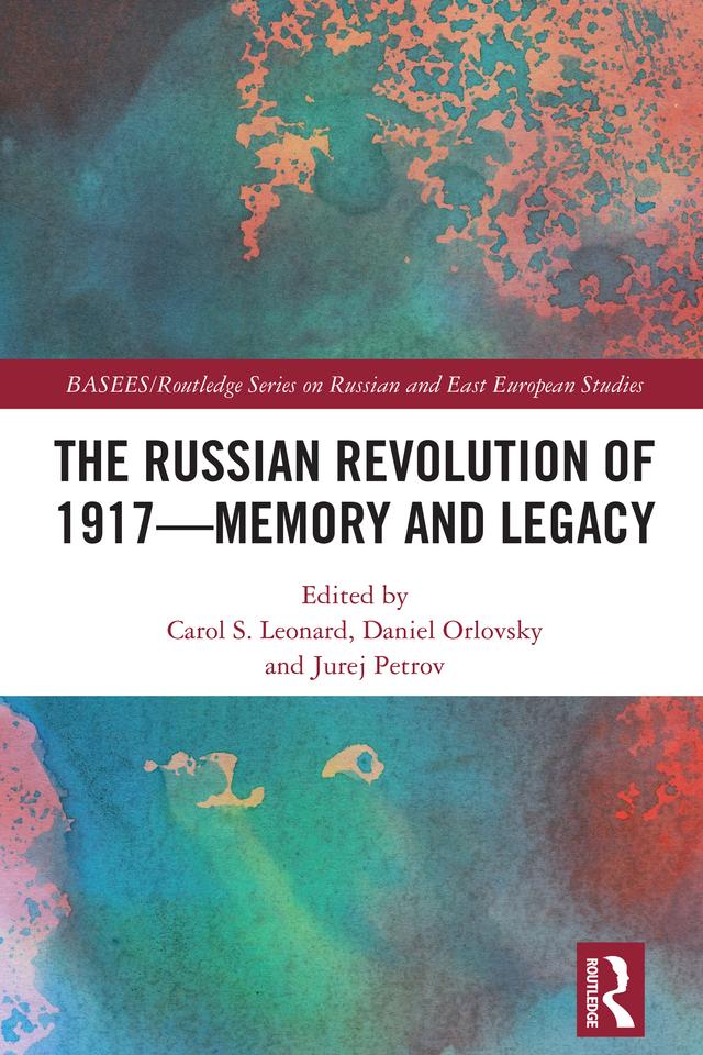 The Russian Revolution of 1917 - Memory and Legacy by Carol S. Leonard, Daniel Orlovsky, Jurej Petrov