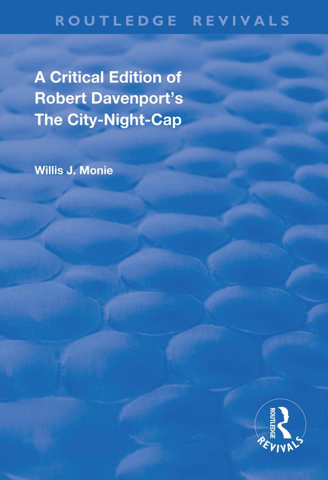 A Critical Edition of Robert Davenport's The City Night-Cap by Robert Davenport, Willis Monie