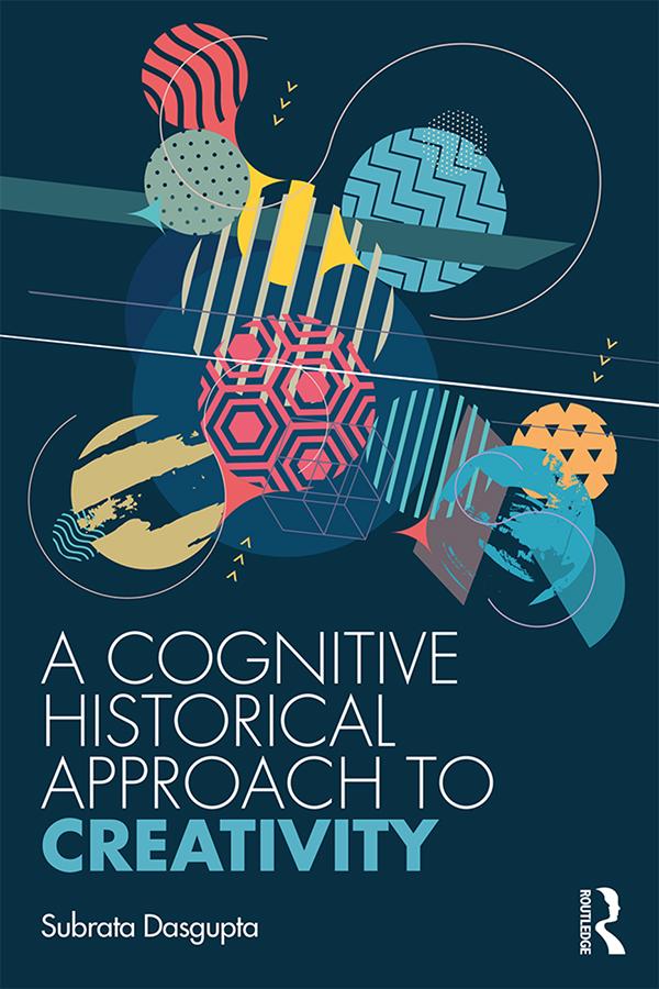 A Cognitive-Historical Approach to Creativity by Subrata Dasgupta