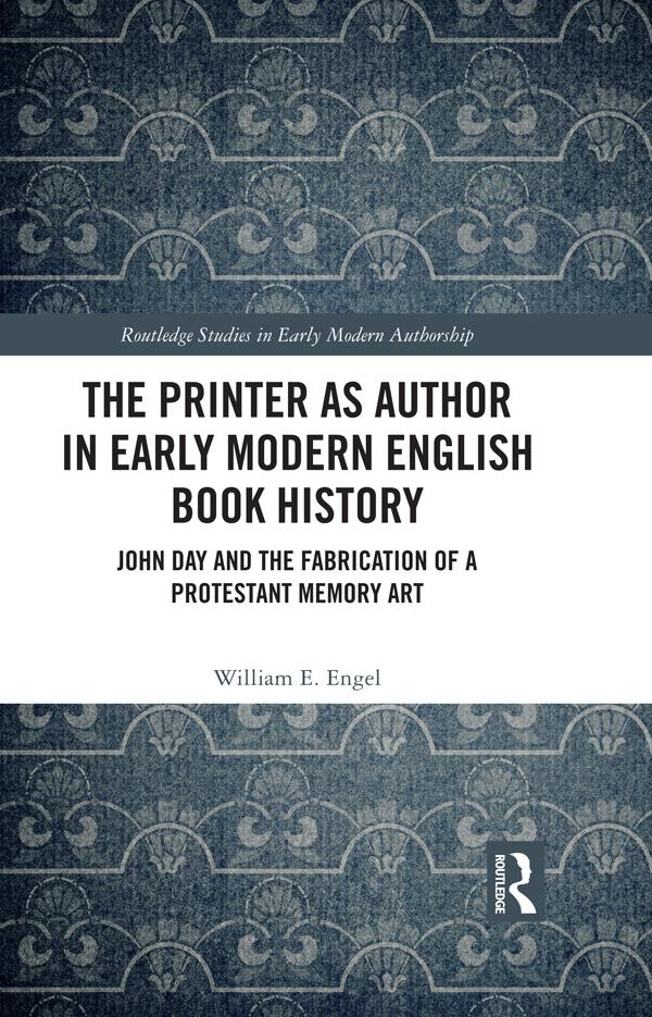 The Printer as Author in Early Modern English Book History by William E. Engel