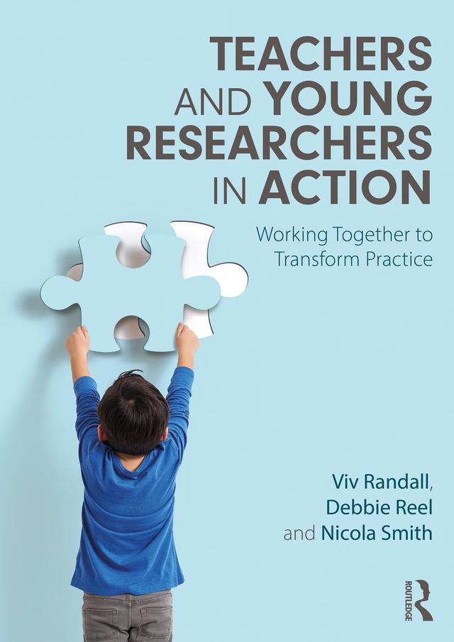 Teachers and Young Researchers in Action by Debbie Reel, Nicola Smith, Viv Randall