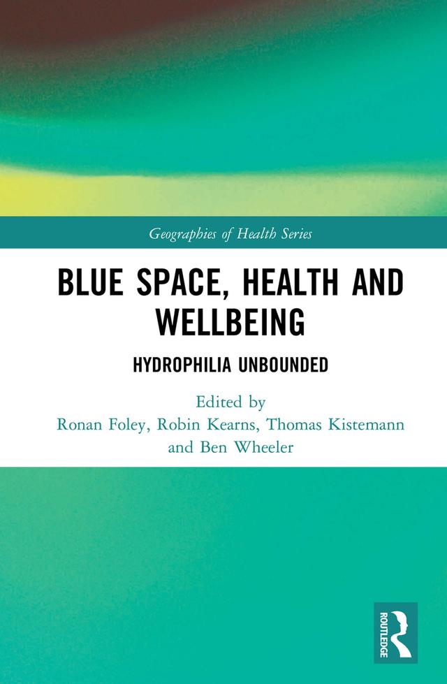 Blue Space, Health and Wellbeing by Ben Wheeler, Robin Kearns, Ronan Foley, Thomas Kistemann
