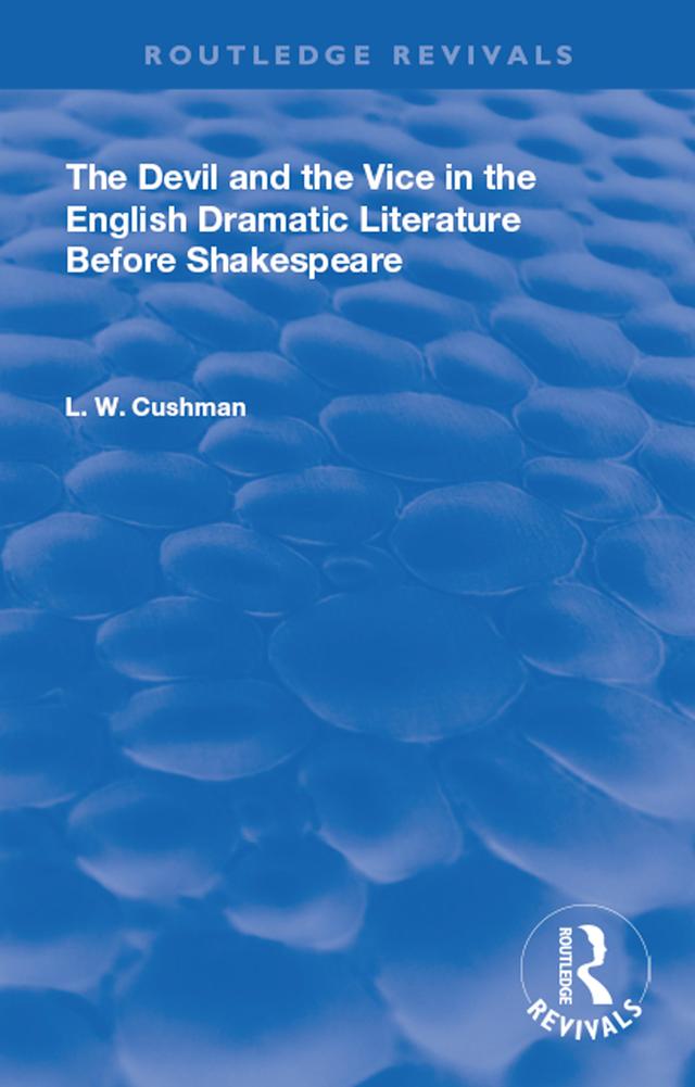 The Devil and the Vice in the English Dramatic Literature Before Shakespeare by L. W. Cushman