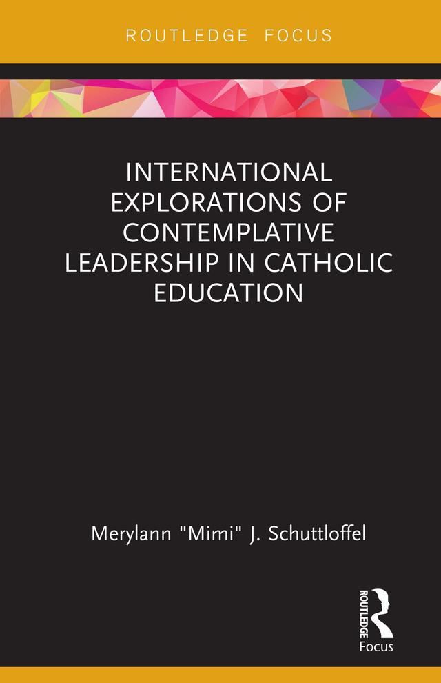 International Explorations of Contemplative Leadership in Catholic Education by Merylann "Mimi" J. Schuttloffel