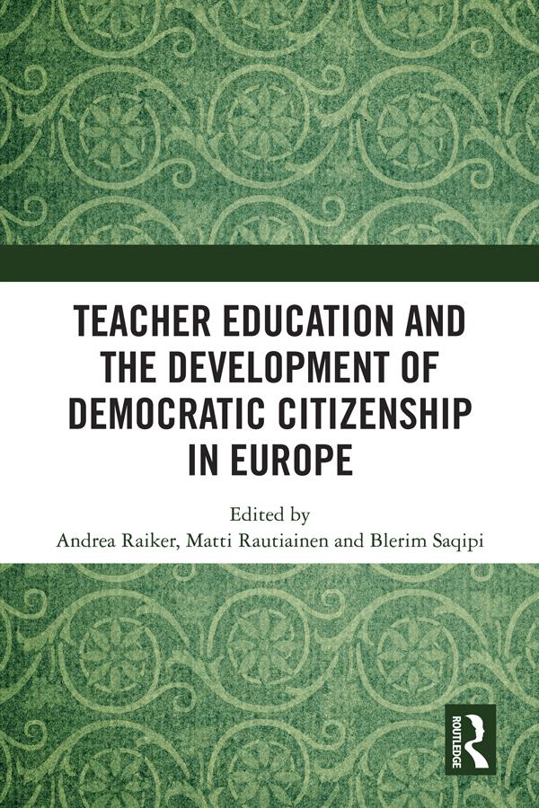 Teacher Education and the Development of Democratic Citizenship in Europe by Andrea Raiker, Blerim Saqipi, Matti Rautiainen