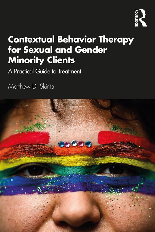 Contextual Behavior Therapy for Sexual and Gender Minority Clients by Matthew D. Skinta