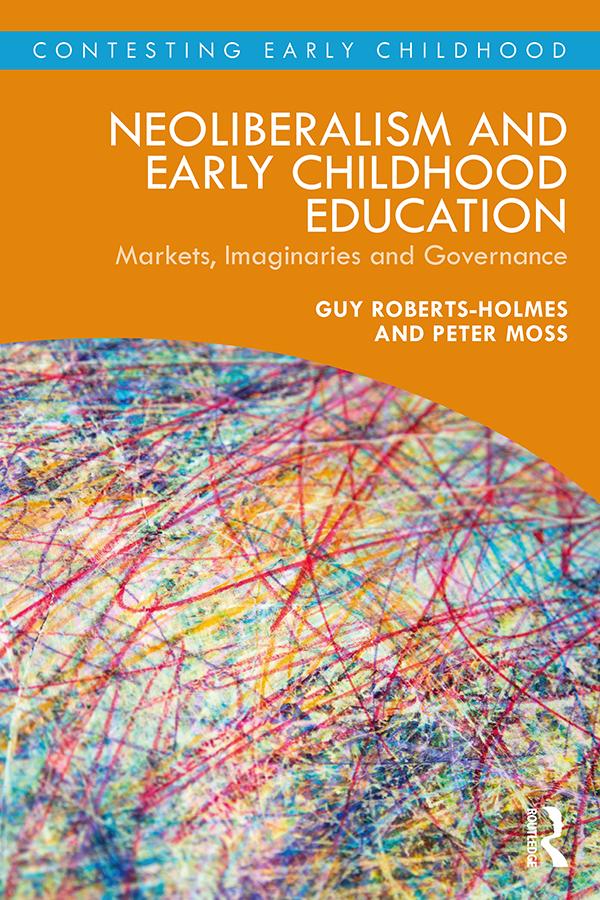 Neoliberalism and Early Childhood Education by Peter Moss, Guy Roberts-Holmes