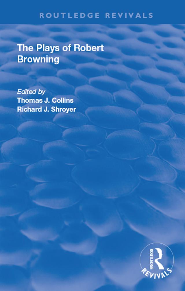 The Plays of Robert Browning by Richard J. Shroyer, Thomas J. Collins