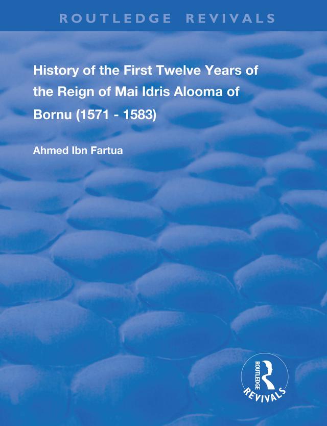 History of the First Twelve Years of the Reign of Mai Idris Alooma of Bornu (1571-1583) by Ahmed Ibn Fartua, H. R. Palmer