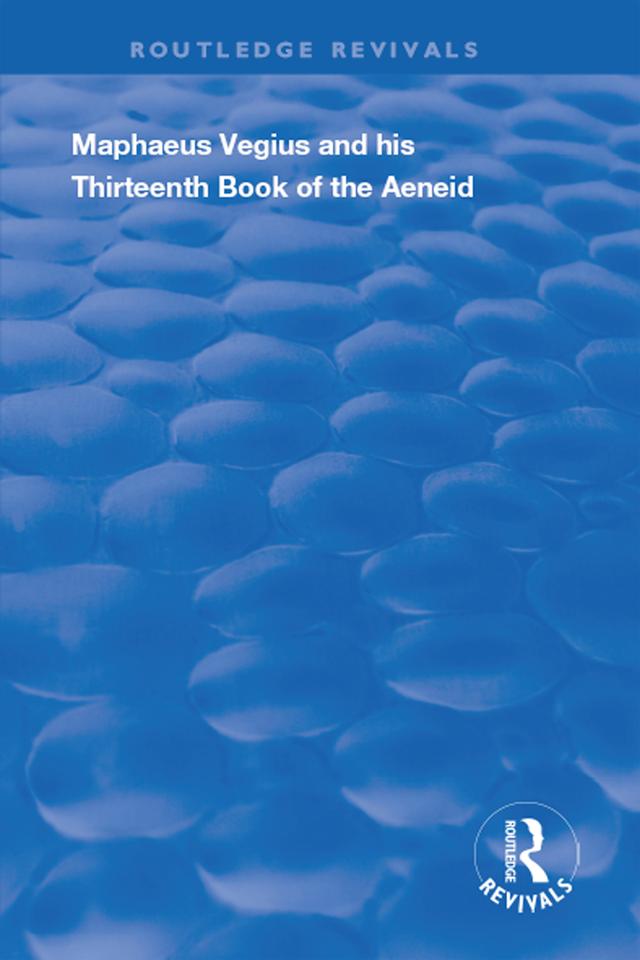 Maphaeus Vegius and His Thirteenth Book of the Aeneid by Anna Cox Brinton