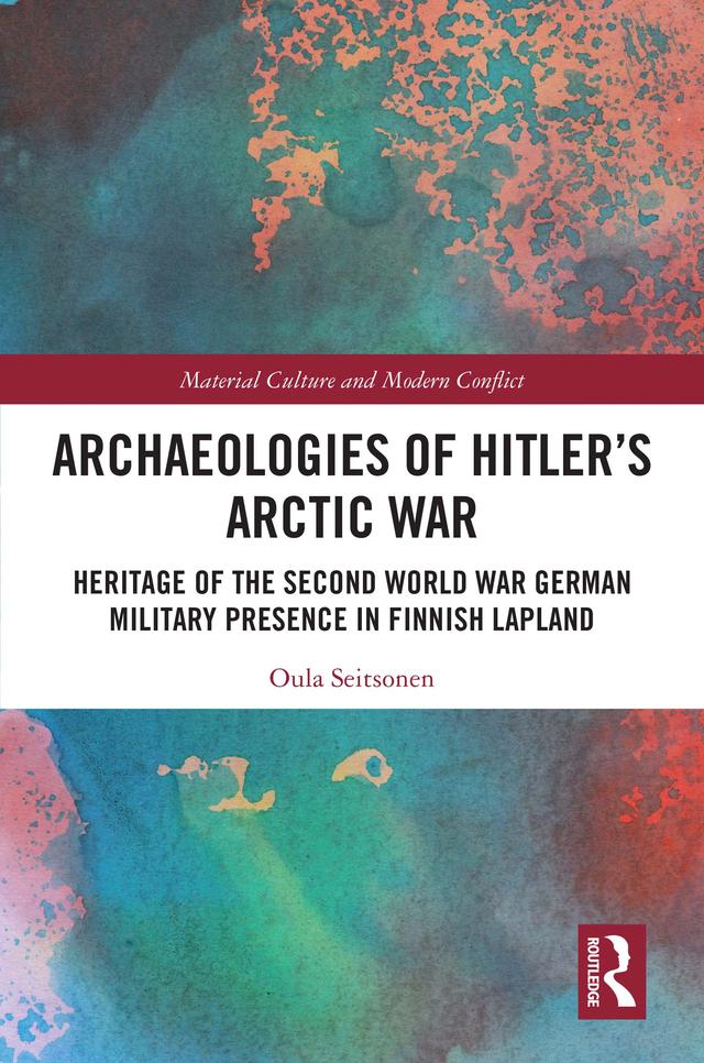 Archaeologies of Hitler’s Arctic War by Oula Seitsonen