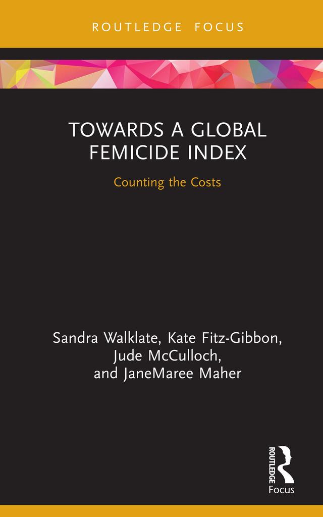 Towards a Global Femicide Index by JaneMaree Maher, Jude McCulloch, Kate Fitz-Gibbon, Sandra Walklate