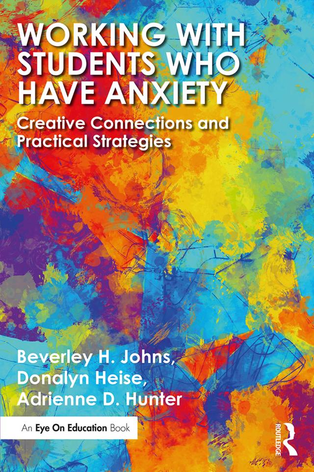 Working with Students Who Have Anxiety by Adrienne D. Hunter, Beverley H. Johns, Donalyn Heise