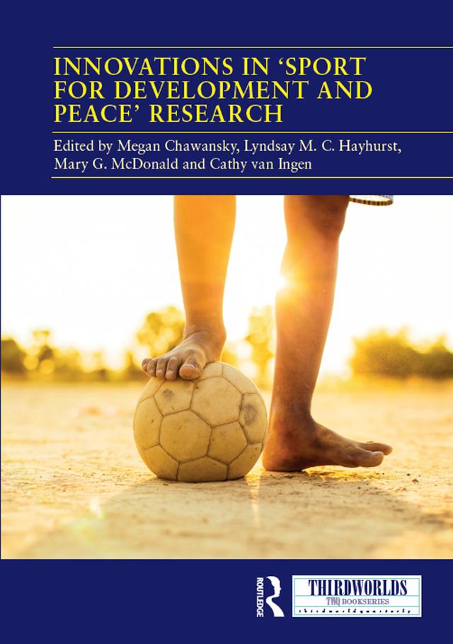 Innovations in 'Sport for Development and Peace' Research by Cathy van Ingen, Lyndsay Hayhurst, Mary G. McDonald, Megan Chawansky