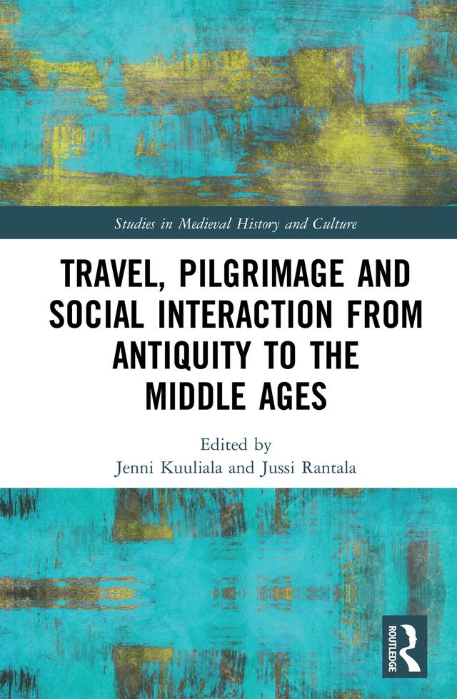 Travel, Pilgrimage and Social Interaction from Antiquity to the Middle Ages by Jenni Kuuliala, Jussi Rantala