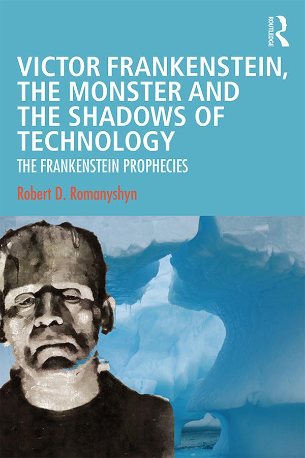 Victor Frankenstein, the Monster and the Shadows of Technology by Robert D. Romanyshyn
