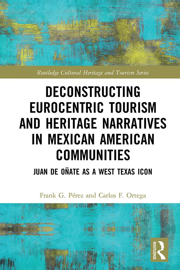 Deconstructing Eurocentric Tourism and Heritage Narratives in Mexican American Communities by Carlos F. Ortega, Frank G. Perez