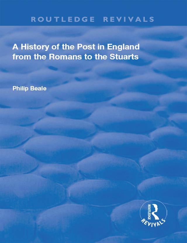 A History of the Post in England from the Romans to the Stuarts by Philip Beale