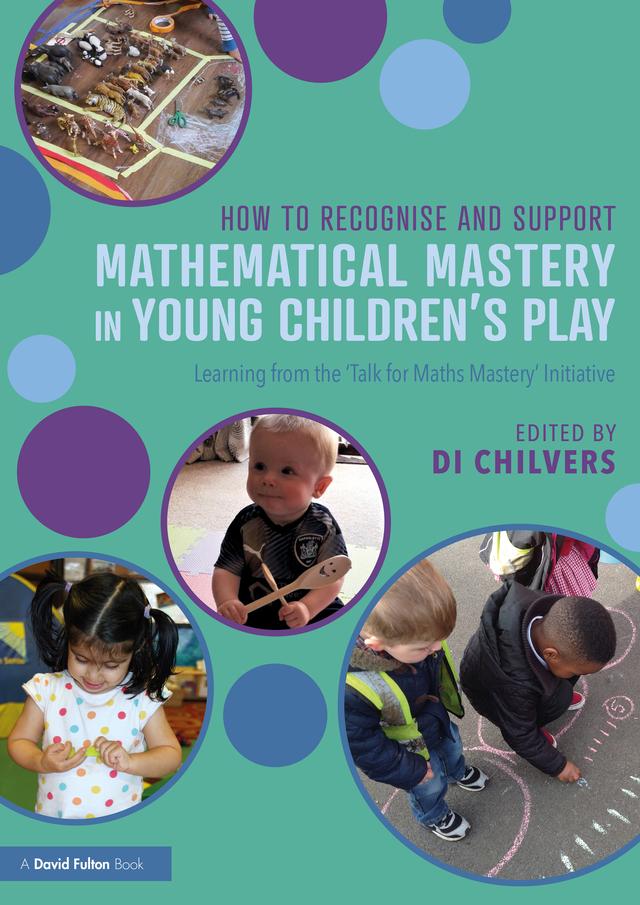 How to Recognise and Support Mathematical Mastery in Young Children’s Play by Di Chilvers