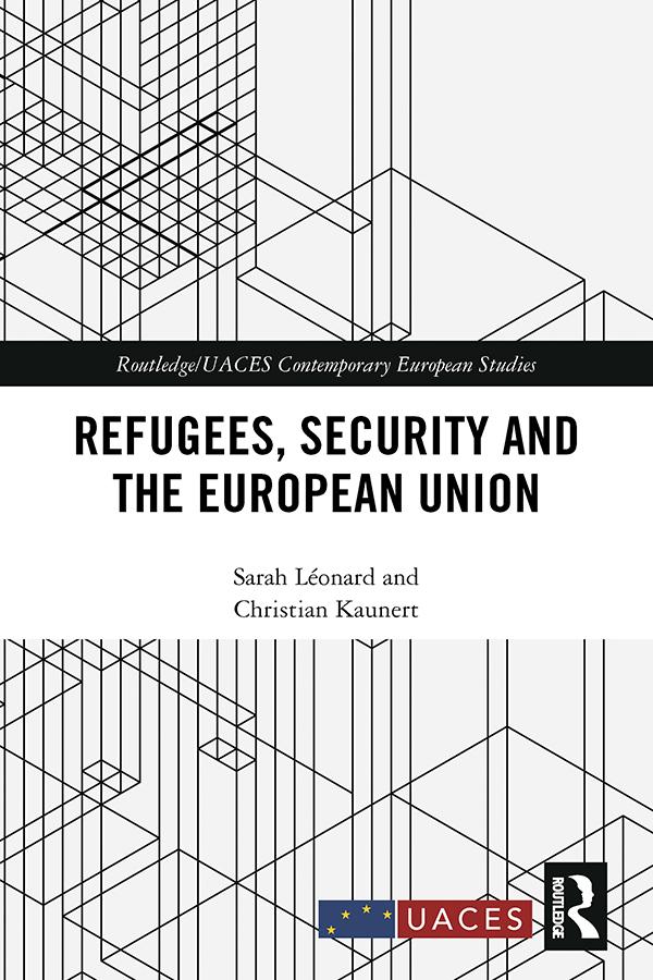 Refugees, Security and the European Union by Christian Kaunert, Sarah Léonard